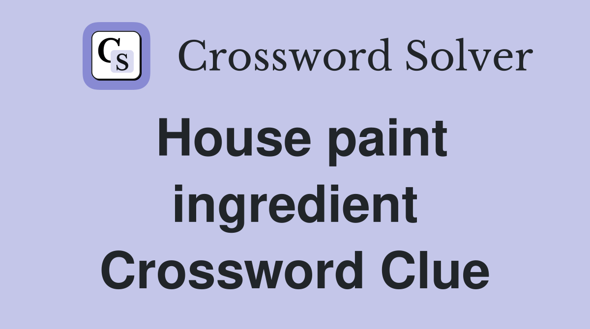 House paint ingredient Crossword Clue Answers Crossword Solver
